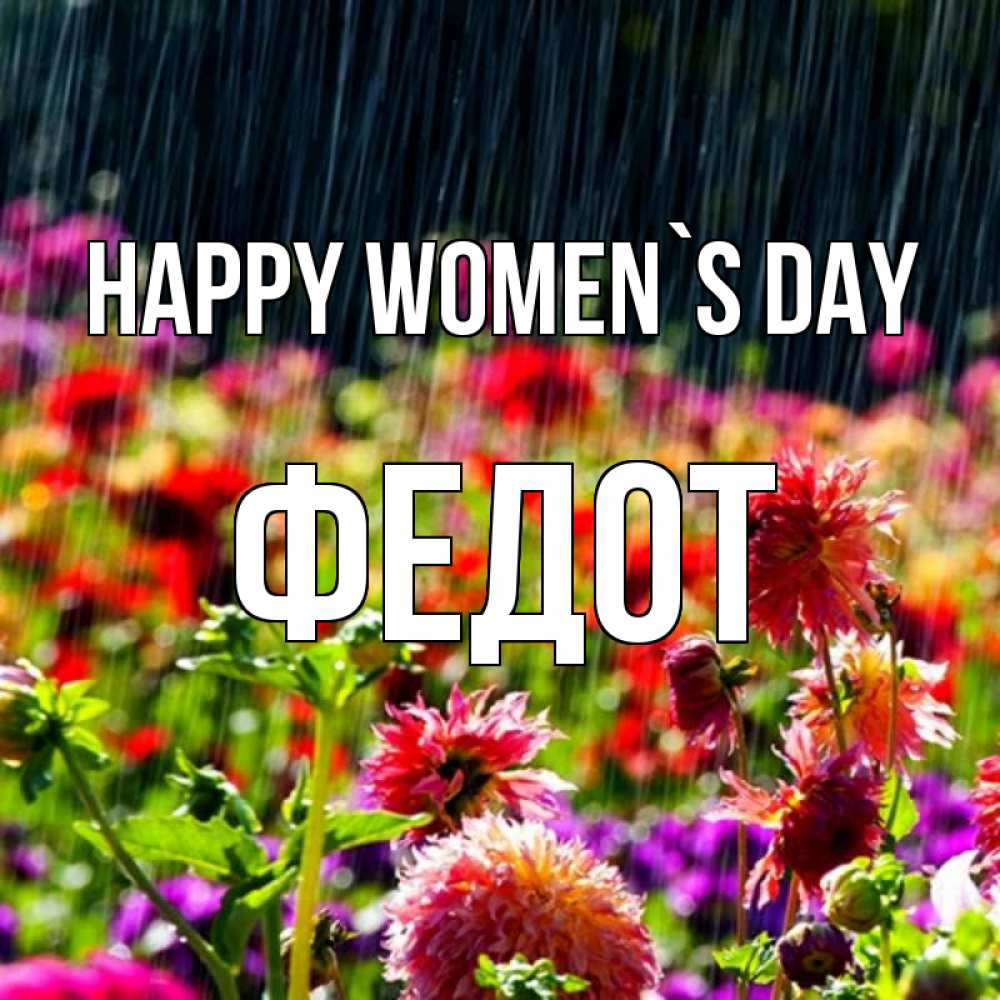 Greetings card с именем, Федот happy women`s day цветы под дождиком к международному женскому дню Greetings with text for free download 